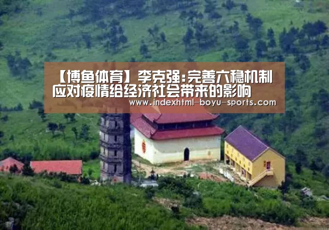 【博鱼体育】李克强:完善六稳机制应对疫情给经济社会带来的影响(图1) 博鱼体育